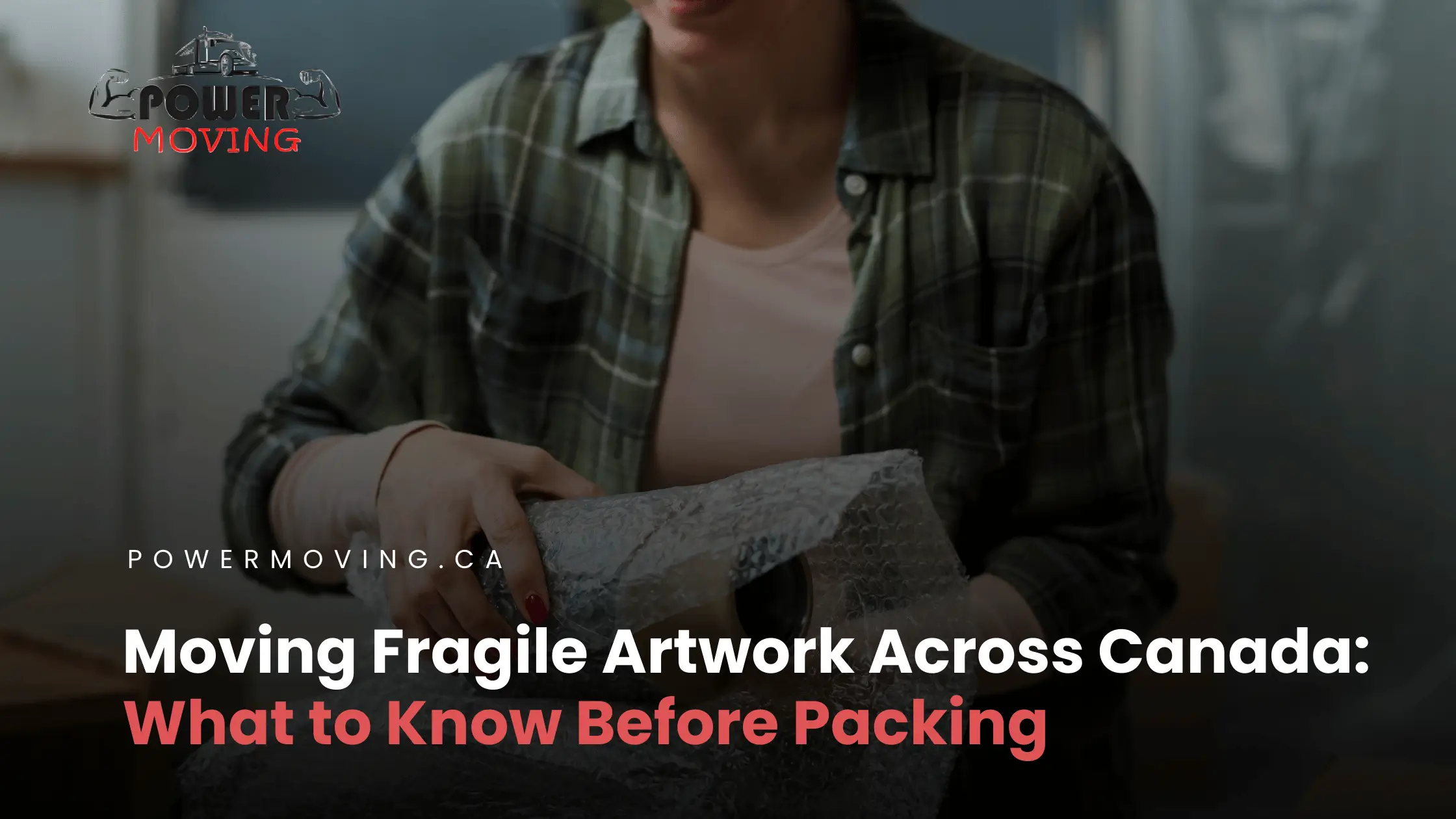 Moving Fragile Artwork Across Canada: What to Know Before Packing